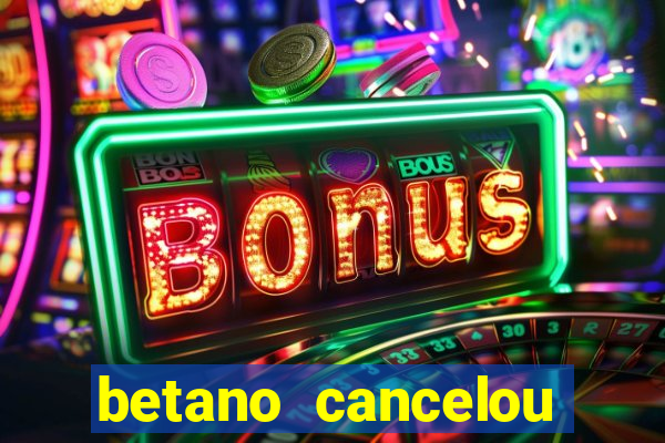 betano cancelou minha conta